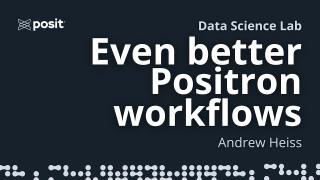 Positron workflows that make life easier | Andrew Heiss | Data Science Lab